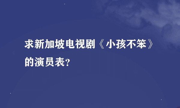 求新加坡电视剧《小孩不笨》的演员表？