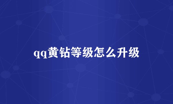 qq黄钻等级怎么升级