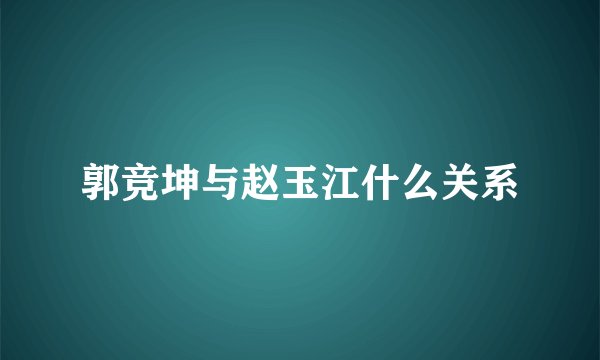 郭竞坤与赵玉江什么关系