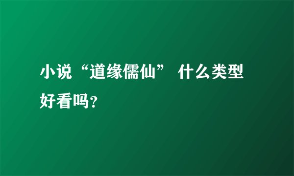 小说“道缘儒仙” 什么类型好看吗？