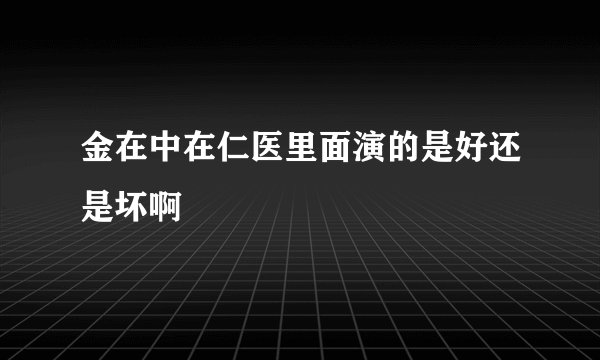 金在中在仁医里面演的是好还是坏啊