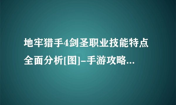 地牢猎手4剑圣职业技能特点全面分析[图]-手游攻略-游戏鸟手游网
