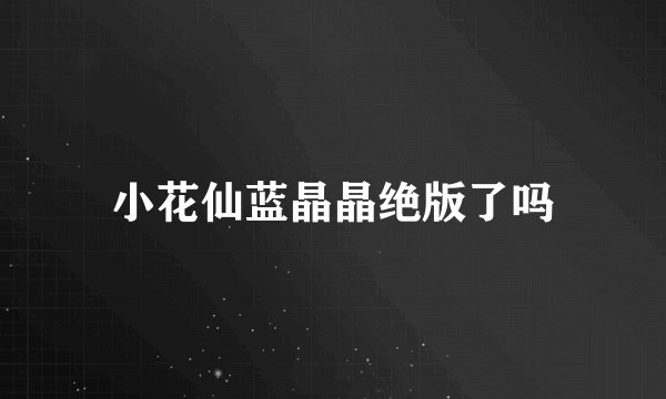 小花仙蓝晶晶绝版了吗