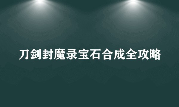 刀剑封魔录宝石合成全攻略