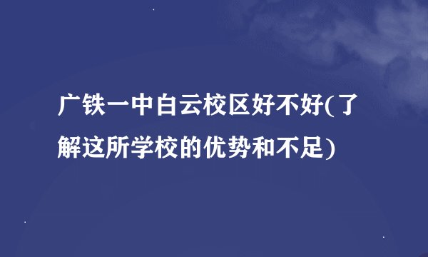 广铁一中白云校区好不好(了解这所学校的优势和不足)