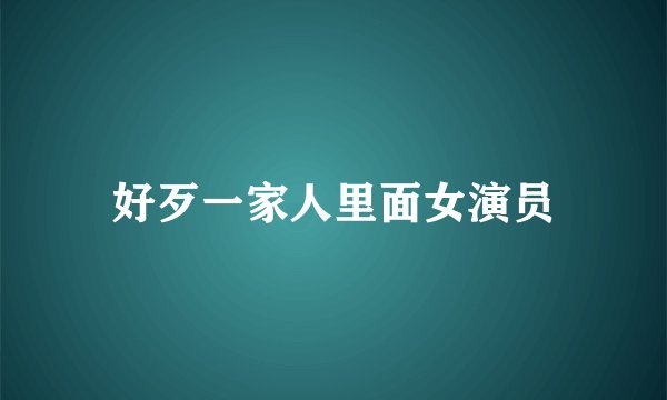 好歹一家人里面女演员