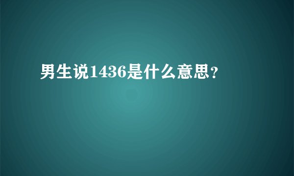 男生说1436是什么意思？