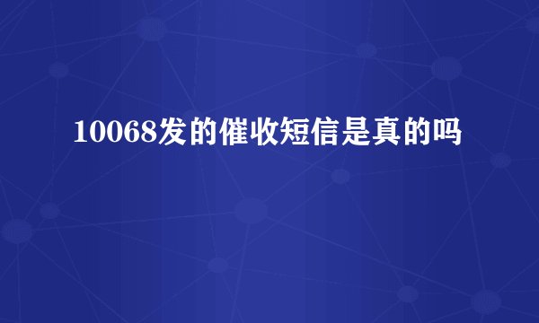 10068发的催收短信是真的吗