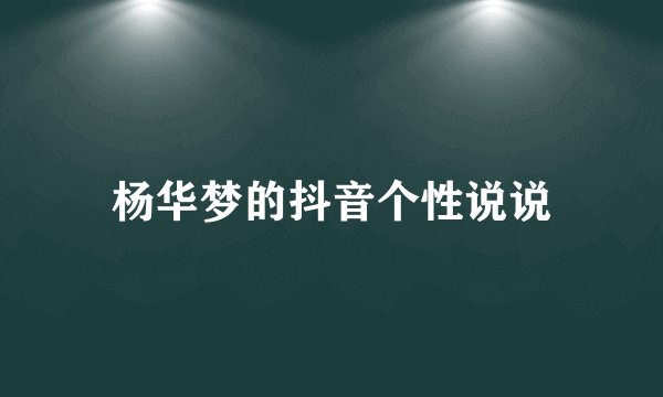 杨华梦的抖音个性说说