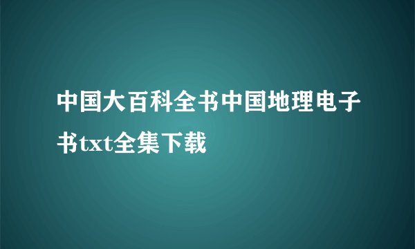 中国大百科全书中国地理电子书txt全集下载