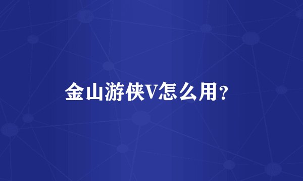 金山游侠V怎么用？