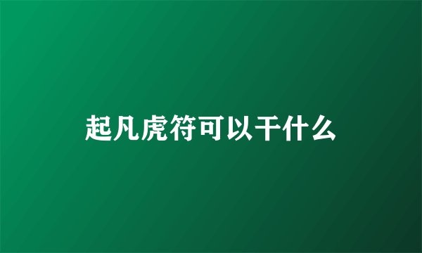 起凡虎符可以干什么