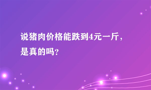 说猪肉价格能跌到4元一斤，是真的吗？