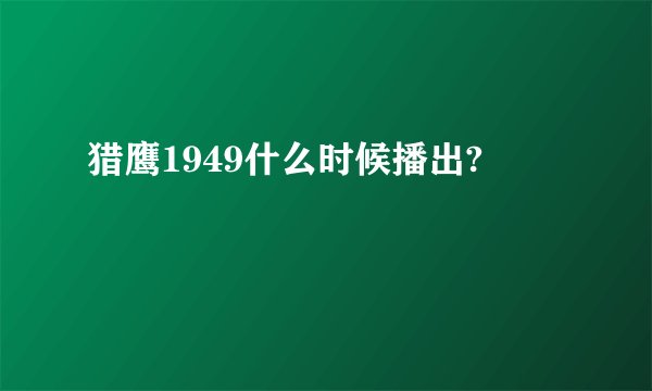 猎鹰1949什么时候播出?