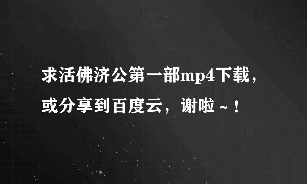 求活佛济公第一部mp4下载，或分享到百度云，谢啦～！