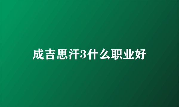 成吉思汗3什么职业好