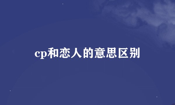 cp和恋人的意思区别