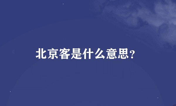 北京客是什么意思？