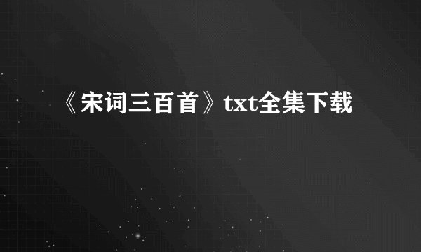 《宋词三百首》txt全集下载