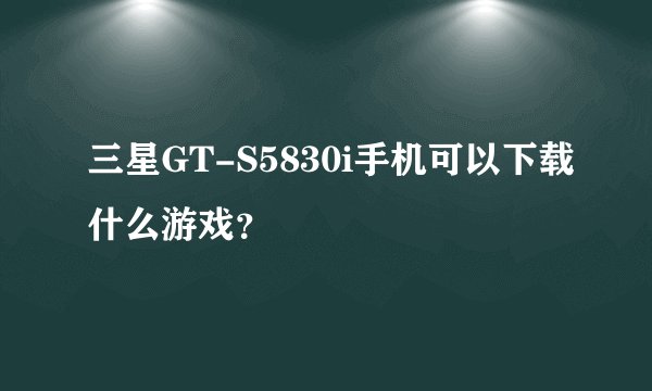 三星GT-S5830i手机可以下载什么游戏？