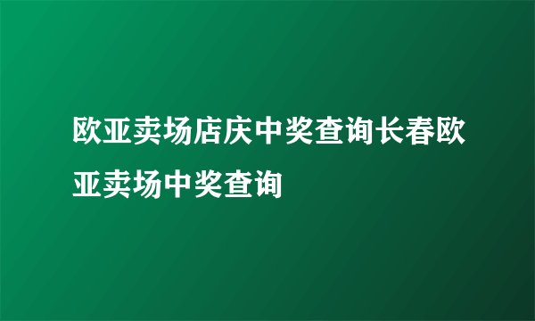 欧亚卖场店庆中奖查询长春欧亚卖场中奖查询