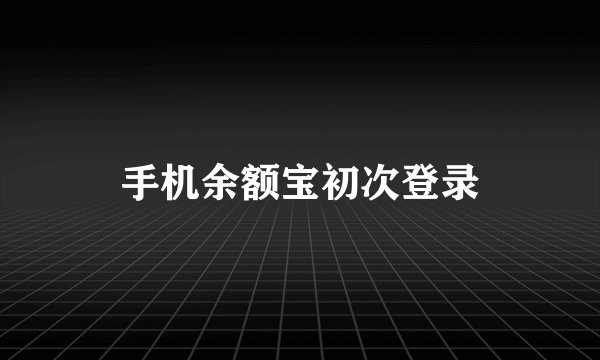 手机余额宝初次登录