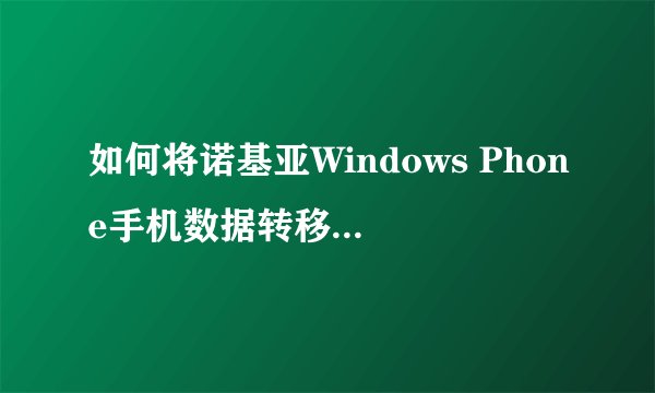 如何将诺基亚Windows Phone手机数据转移到新手机？