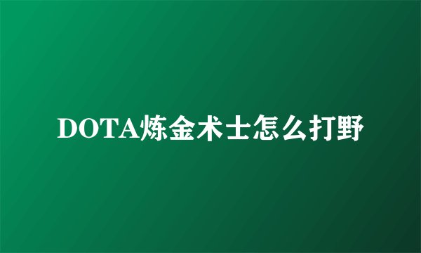 DOTA炼金术士怎么打野