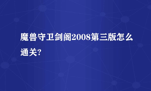 魔兽守卫剑阁2008第三版怎么通关?