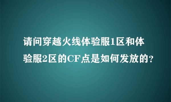 请问穿越火线体验服1区和体验服2区的CF点是如何发放的？