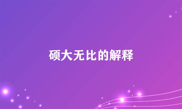 硕大无比的解释