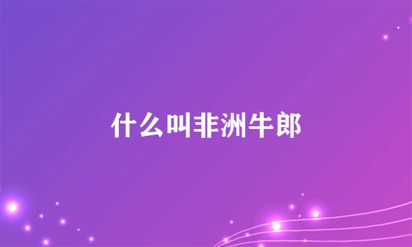 什么叫非洲牛郎