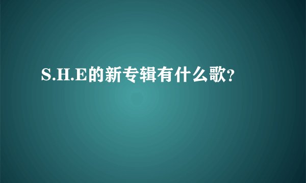S.H.E的新专辑有什么歌？