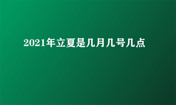 2021年立夏是几月几号几点