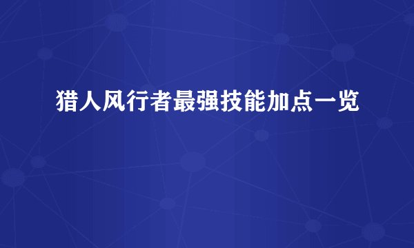 猎人风行者最强技能加点一览