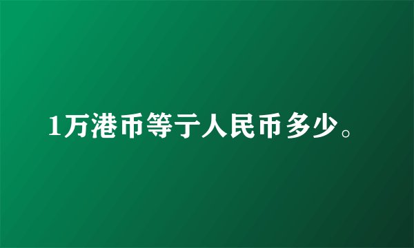 1万港币等亍人民币多少。