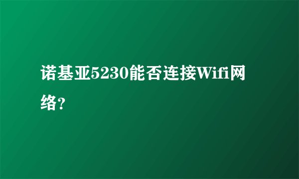 诺基亚5230能否连接Wifi网络?