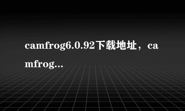 camfrog6.0.92下载地址，camfrog6.0.92官方网站