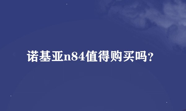 诺基亚n84值得购买吗？