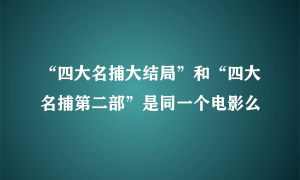 “四大名捕大结局”和“四大名捕第二部”是同一个电影么