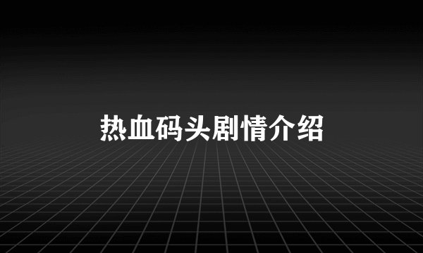热血码头剧情介绍