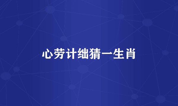心劳计绌猜一生肖