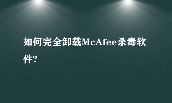 如何完全卸载McAfee杀毒软件?