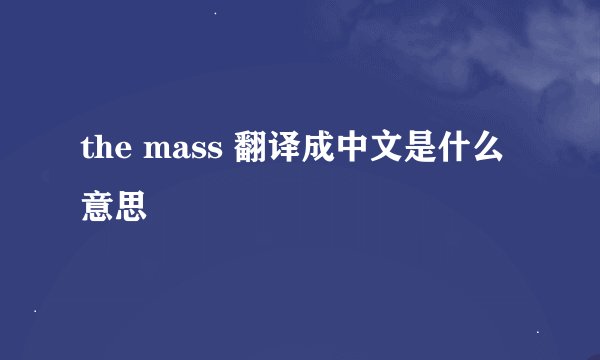 the mass 翻译成中文是什么意思