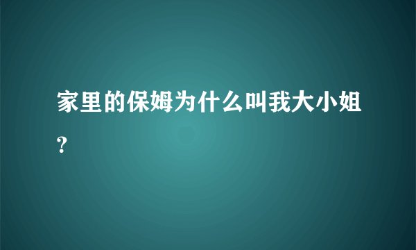 家里的保姆为什么叫我大小姐？