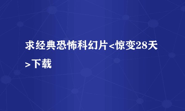 求经典恐怖科幻片<惊变28天>下载