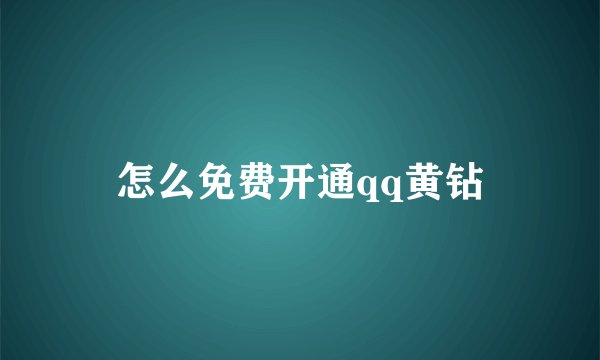 怎么免费开通qq黄钻
