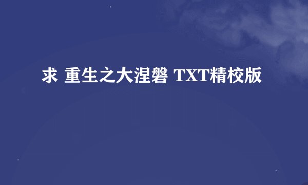 求 重生之大涅磐 TXT精校版