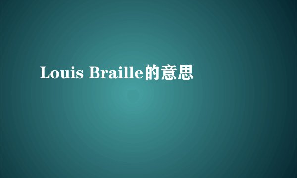 Louis Braille的意思