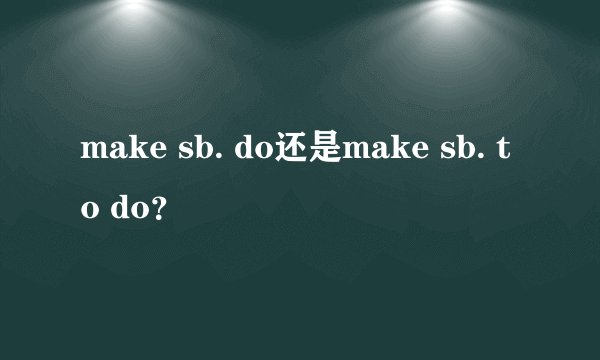 make sb. do还是make sb. to do？